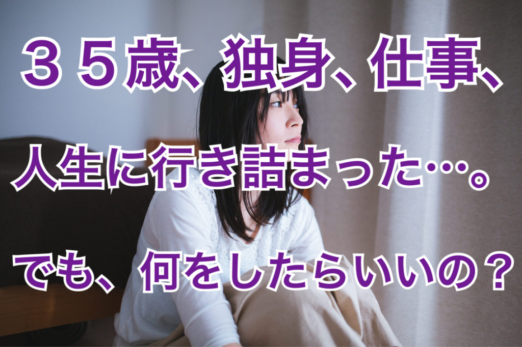 35歳 独身 仕事 人生に行き詰まっている と言う女性読者さんのお悩み相談