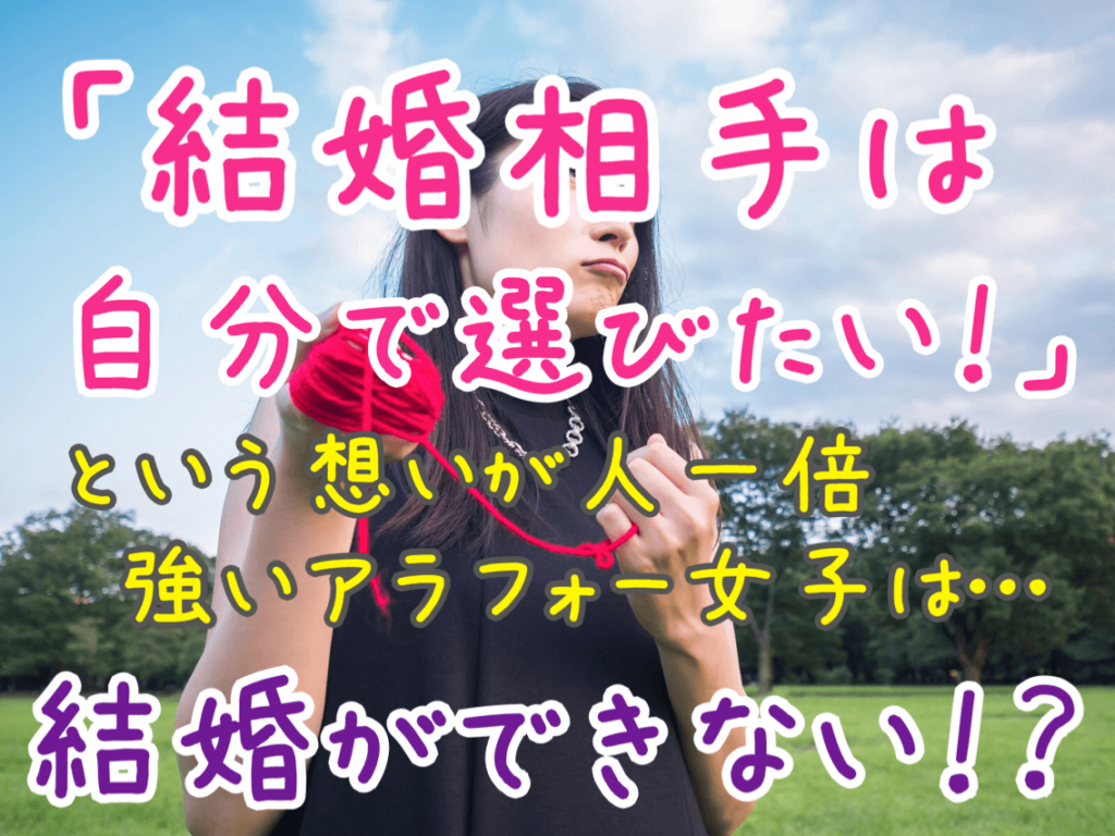 理想の結婚相手を自分で選びたい という想いが 人一倍強い婚活アラフォー女子 は結婚できない