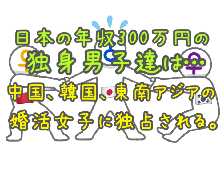 日本の年収300万円の独身男子達は 中国 韓国 東南アジアの婚活女子に独占される